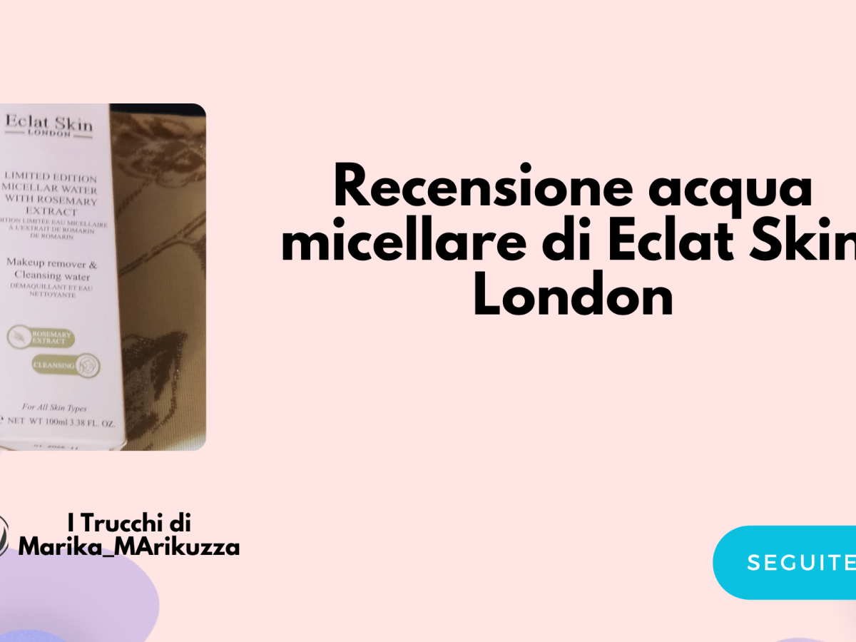 Recensione acqua micellare di Eclat Skin&nbsp;London